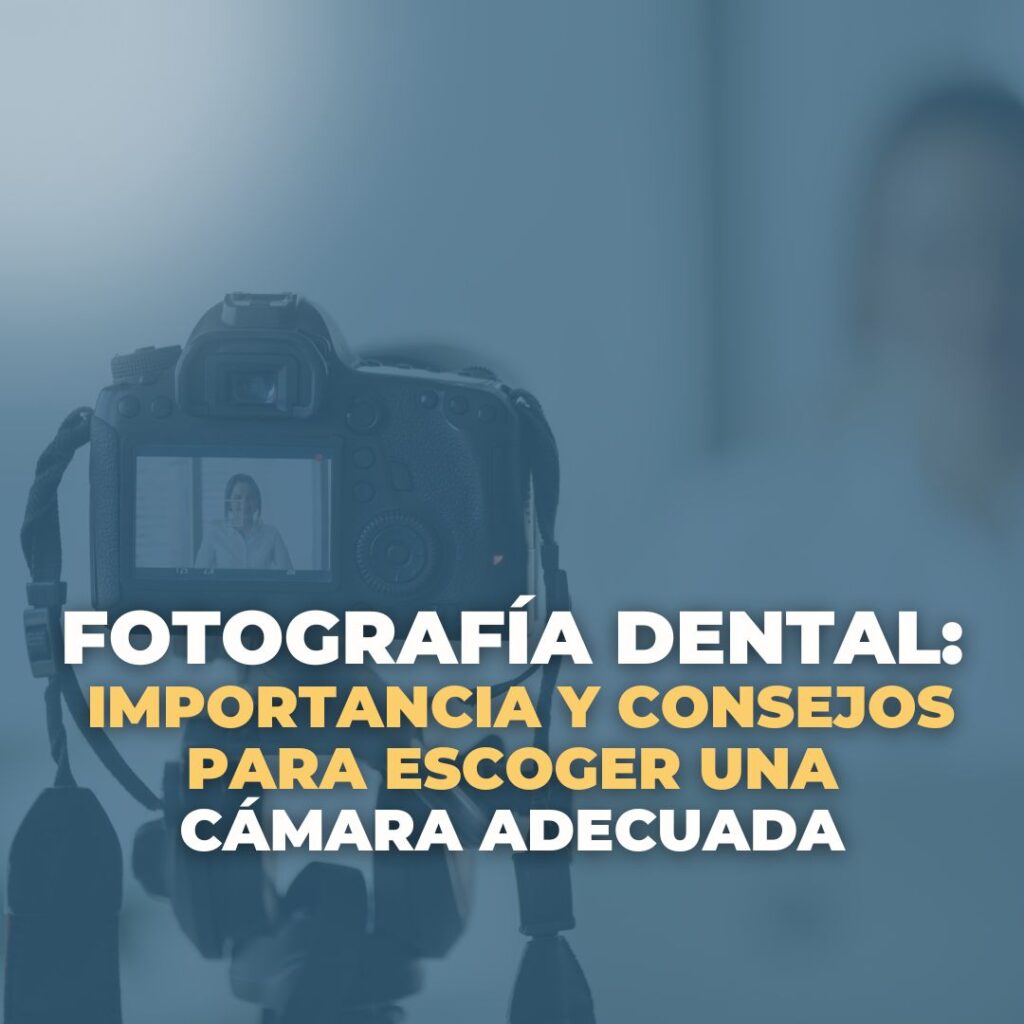 Fotografía dental: importancia y consejos para escoger una cámara adecuada